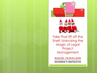 Take That Elf off the  Shelf: Unlocking the  Magic of Legal  Project  Management Awakening the