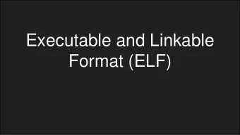 Format (ELF)  Why Executable Formats?  -  All code in one file  -  But libraries!  -  We need a way
