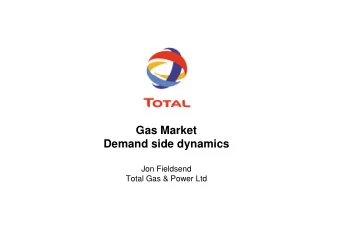 Gas Market  Demand side dynamics  Jon Fieldsend  Total Gas &amp; Power Ltd  Total Gas &amp;  Pow er