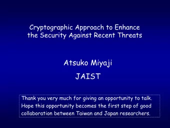 Atsuko Miyaji  JAIST  Thank you very much for giving an opportunity to talk.  Hope this opportunity