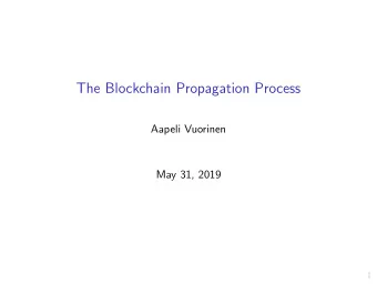 The Blockchain Propagation Process  Aapeli Vuorinen  May 31, 2019  1  In this talk  What is