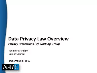 Data Privacy Law Overview  Privacy Protections (D) Working Group  Jennifer McAdam  Senior Counsel