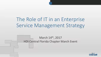 The Role of IT in an Enterprise  Service Management Strategy March 14 th , 2017  HDI Central