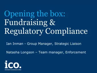 Opening the box:  Fundraising &amp;  Regulatory Compliance  Ian Inman - Group Manager, Strategic