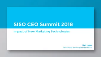 SISO CEO Summit 2018  Impact of New Marketing Technologies  Matt Logan  SVP Strategic Marketing