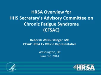 HRSA Overview for  HHS Secretarys Advisory Committee on  Chronic Fatigue Syndrome  (CFSAC)