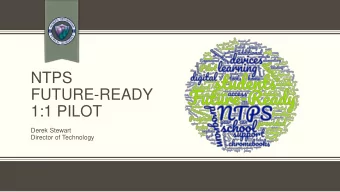 FUTURE-READY  1:1 PILOT  Derek Stewart  Director of Technology  Why 1:1 @ NTPS?  Access :  Every