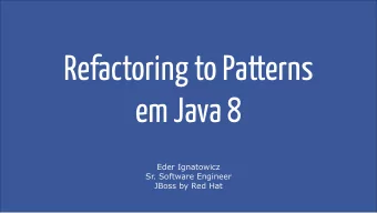 Refactoring to Patterns  em Java 8  Eder Ignatowicz  Sr. Software Engineer  JBoss by Red Hat