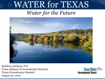 WATER for TEXAS  Water for the Future  Kathleen Jackson, P.E.  Texas Alliance of Groundwater