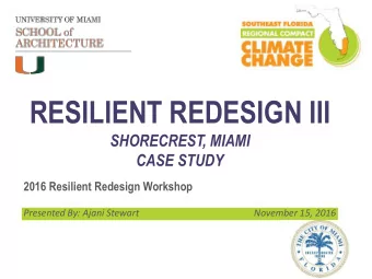 RESILIENT REDESIGN III  SHORECREST, MIAMI  CASE STUDY  2016 Resilient Redesign Workshop  Presented