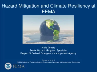 Hazard Mitigation and Climate Resiliency at  FEMA  Katie Grasty  Senior Hazard Mitigation