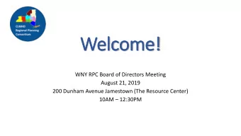 We  Welcome!  WNY RPC Board of Directors Meeting  August 21, 2019  200 Dunham Avenue Jamestown (The