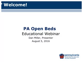Welcome!  PA Open Beds  Educational Webinar  Dan Miller, Presenter  August 5, 2016  Introduction to