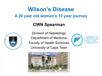 Wilsons Disease  A 20 year old womans 15 year journey  CWN Spearman  Division of Hepatology