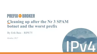 Cleaning up after the Nr 3 SPAM  botnet and the worst prefix  By Erik Bais  RIPE75  October,