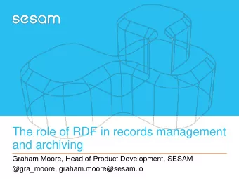 The role of RDF in records management  and archiving  Graham Moore, Head of Product Development,