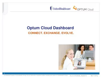 Optum Cloud Dashboard  CONNECT. EXCHANGE. EVOLVE.  1  Confidential Property of UnitedHealth Group.