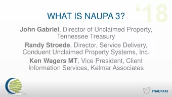WHAT IS NAUPA 3? John Gabriel , Director of Unclaimed Property,  Tennessee Treasury Randy Stroede ,