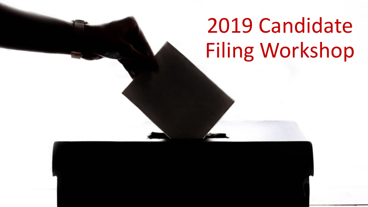 2019 candidate filing workshop are you ready to file