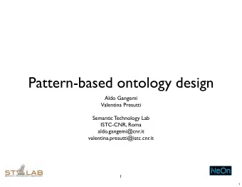 Pattern-based ontology design  Aldo Gangemi  Valentina Presutti  Semantic Technology Lab  ISTC-CNR,