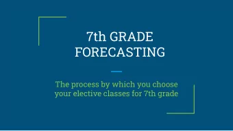 7th GRADE  FORECASTING  The process by which you choose  your elective classes for 7th grade