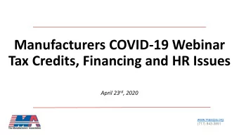 Manufacturers COVID-19 Webinar  Tax Credits, Financing and HR Issues April 23 rd , 2020