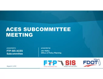 ACES SUBCOMMITTEE  MEETING  presented to  presented by  FTP-SIS ACES  Jim Halley  Office of Policy