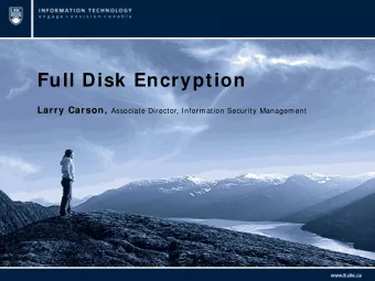 Full Disk Encryption Larry Carson, Associate Director, Information Security Management  What