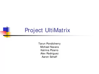 Project UltiMatrix  Tarun Pondicherry Michael Navara  Katrina Pizarro  Alex Rodriguez  Aaron Schaff