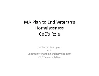 MA Plan to End Veterans  Homelessness CoCs Role Stephanie Harrington,  HUD Community Planning