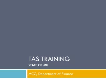 TAS TRAINING  STATE OF MD  MCG, Department of Finance  Agenda  Part 1  Learning objectives