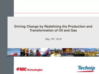 Driving Change by Redefining the Production and  Transformation of Oil and Gas May 19 th , 2016  1