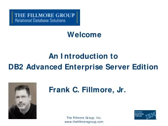 Welcome  An I ntroduction to  DB2 Advanced Enterprise Server Edition  Frank C. Fillmore, Jr.  The