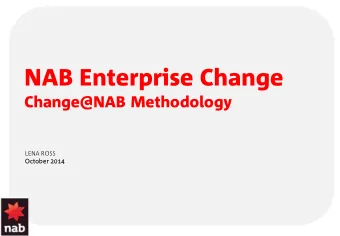 NAB Enterprise Change  Change@NAB Methodology  LENA ROSS  October 2014  2014  What weve done