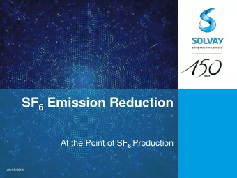 SF 6 Emission Reduction At the Point of SF 6 Production  28/05/2014  AGENDA 1. Solvay  brief