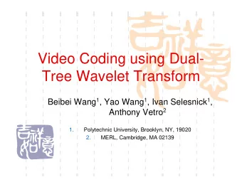 Video Coding using Dual-  Tree Wavelet Transform Beibei Wang 1 , Yao Wang 1 , Ivan Selesnick 1 ,