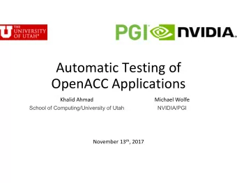 Automatic Testing of  OpenACC Applications  Khalid Ahmad  Michael Wolfe  School of