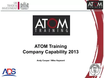 ATOM Training  Company Capability 2013  Andy Cooper / Mike Hayward Andy Cooper - Managing Director
