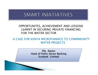 OPPORTUNITES, ACHIEVEMENT AND LESSONS  LEARNT IN SECURING PRIVATE FINANCING  FOR THE WATER SECTOR