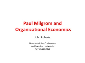 Paul Milgrom and Organizational Economics John Roberts Nemmers Prize Conference Northwestern