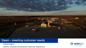 Dawn  meeting customer needs  Andrea Seguin ,  Director  Business Development, Upstream