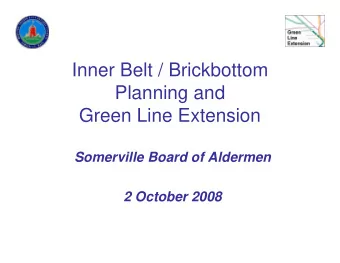 Inner Belt / Brickbottom  Planning and  Green Line Extension  Somerville Board of Aldermen  2