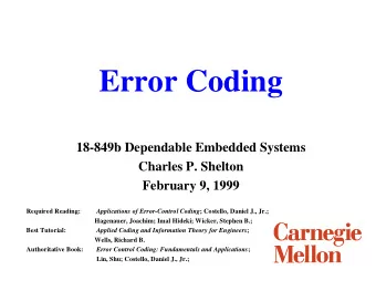 Error Coding  18-849b Dependable Embedded Systems  Charles P. Shelton  February 9, 1999  Required