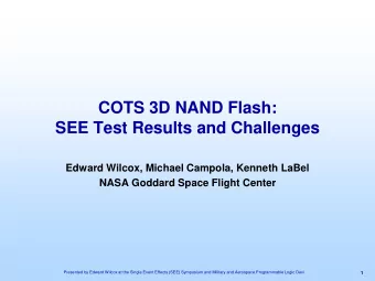 COTS 3D NAND Flash:  SEE Test Results and Challenges  Edward Wilcox, Michael Campola, Kenneth LaBel