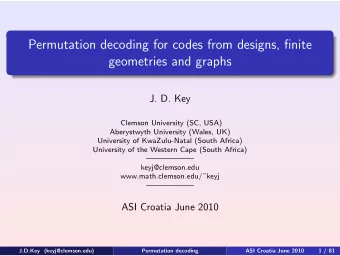 Permutation decoding for codes from designs, finite  geometries and graphs  J. D. Key  Clemson