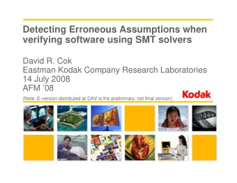 Detecting Erroneous Assumptions when  verifying software using SMT solvers  David R. Cok  Eastman