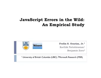 JavaScript Errors in the Wild:  An Empirical Study Frolin S. Ocariza, Jr. 1 Karthik Pattabiraman 1
