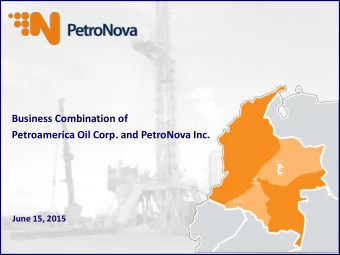 Business Combination of  Petroamerica Oil Corp. and PetroNova Inc.  June 15, 2015  0  Complementary