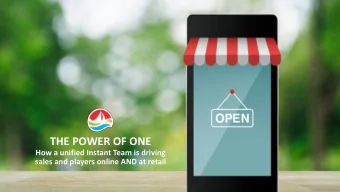 THE POWER OF ONE  How a unified Instant Team is driving  sales and players online AND at retail