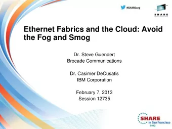 the Fog and Smog  Dr. Steve Guendert  Brocade Communications  Dr. Casimer DeCusatis  IBM